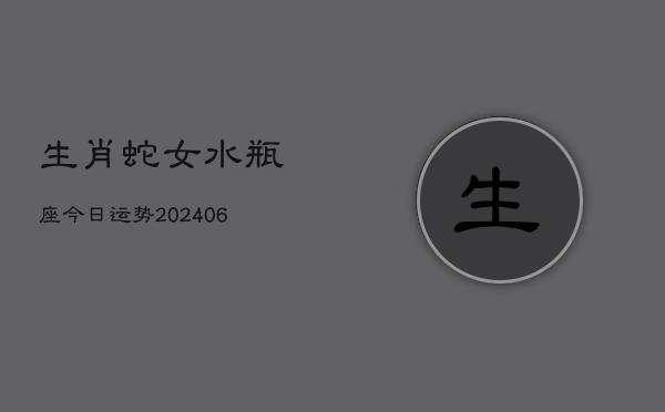 生肖蛇女水瓶座今日运势(6月15日)  第1张