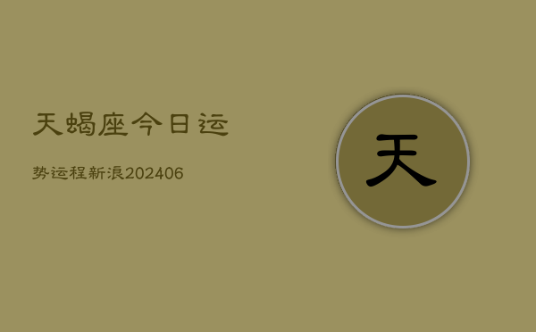 天蝎座今日运势运程新浪(6月15日)  第1张