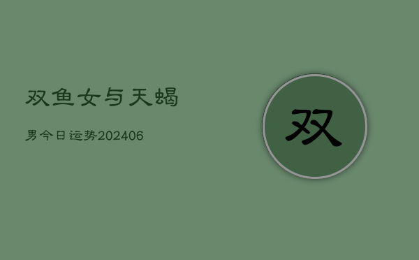 双鱼女与天蝎男今日运势(6月15日)  第1张