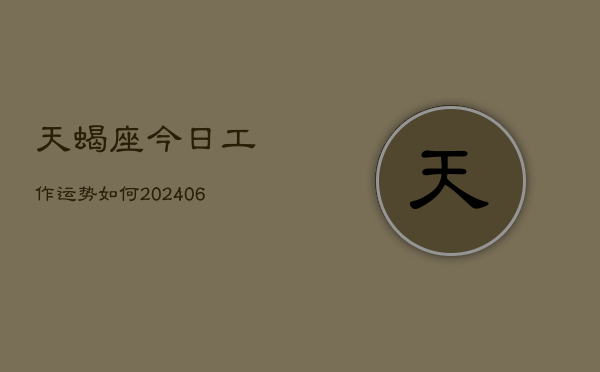 天蝎座今日工作运势如何(6月15日)  第1张