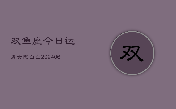 双鱼座今日运势女陶白白(6月15日)
