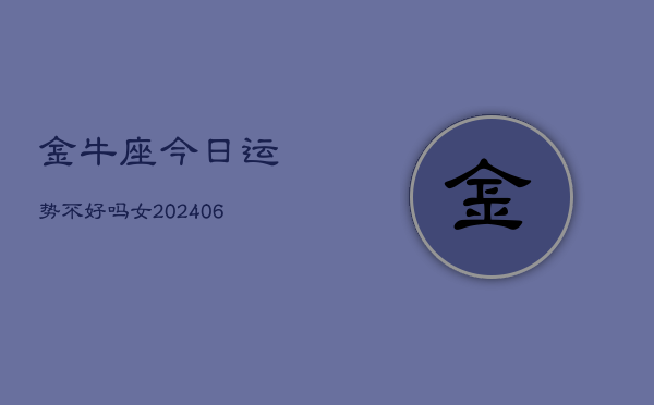 金牛座今日运势不好吗女(6月15日)  第1张