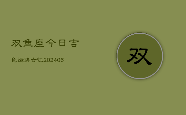 双鱼座今日吉色运势女性(6月15日)  第1张