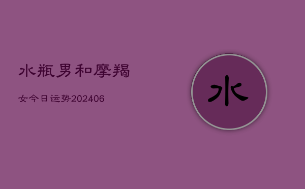 水瓶男和摩羯女今日运势(6月15日)