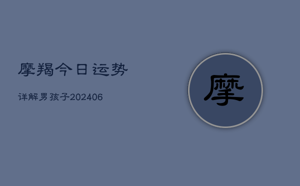 摩羯今日运势详解男孩子(6月15日)  第1张