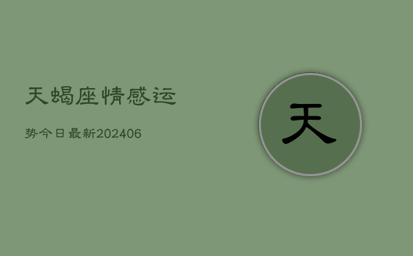 天蝎座情感运势今日最新(6月15日)