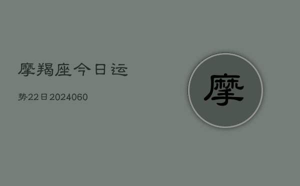摩羯座今日运势22日(6月15日)