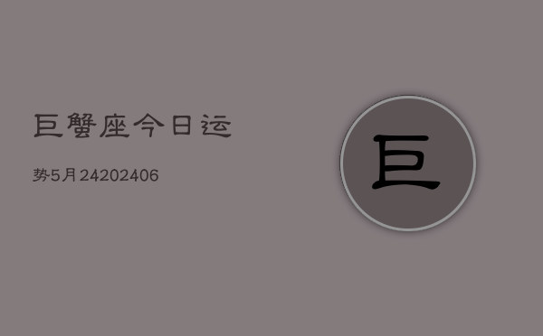 巨蟹座今日运势5月24(6月15日)  第1张