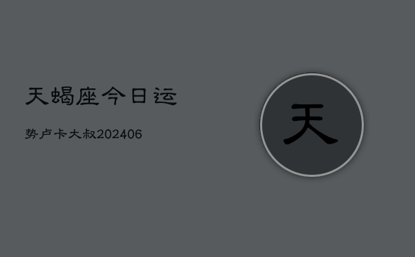 天蝎座今日运势卢卡大叔(6月15日)