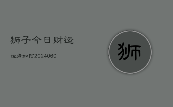 狮子今日财运运势如何(6月15日)
