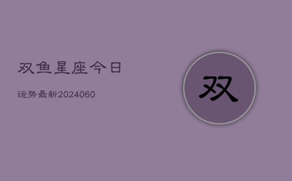 双鱼星座今日运势最新(6月15日)