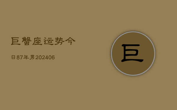 巨蟹座运势今日87年男(6月15日)