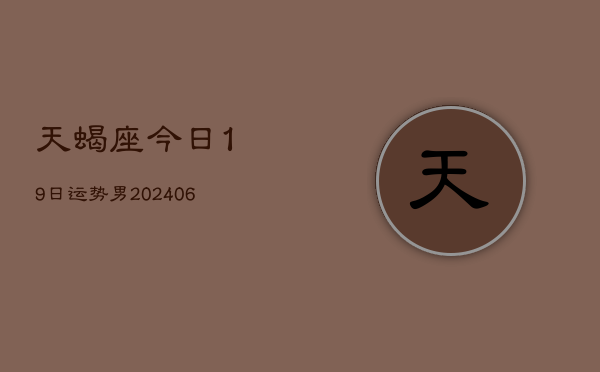天蝎座今日19日运势男(6月15日)