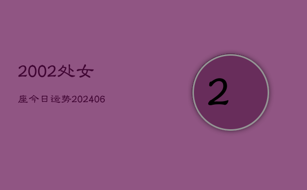 2002处女座今日运势(6月15日)  第1张