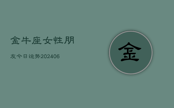 金牛座女性朋友今日运势(6月15日)  第1张