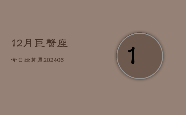 12月巨蟹座今日运势男(6月15日)