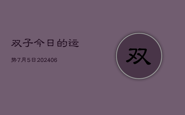 双子今日的运势7月5日(6月15日)  第1张