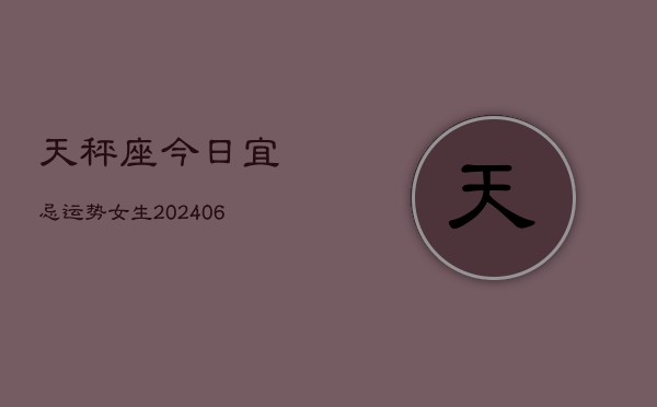 天秤座今日宜忌运势女生(6月15日)