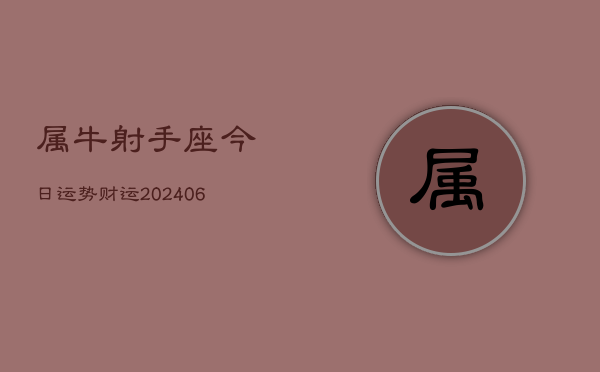 属牛射手座今日运势财运(6月15日)  第1张