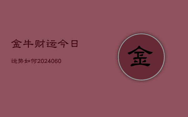 金牛财运今日运势如何(6月15日)