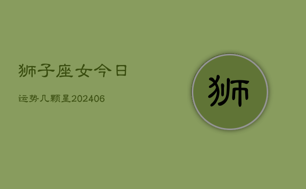 狮子座女今日运势几颗星(6月15日)