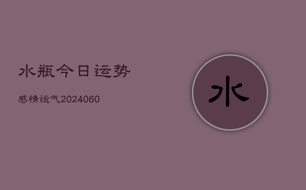 水瓶今日运势感情运气(6月15日)