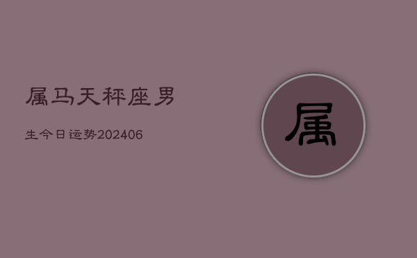 属马天秤座男生今日运势(6月15日)  第1张
