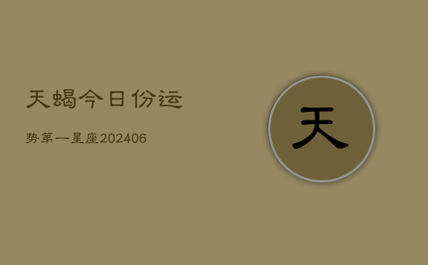 天蝎今日份运势第一星座(6月15日)