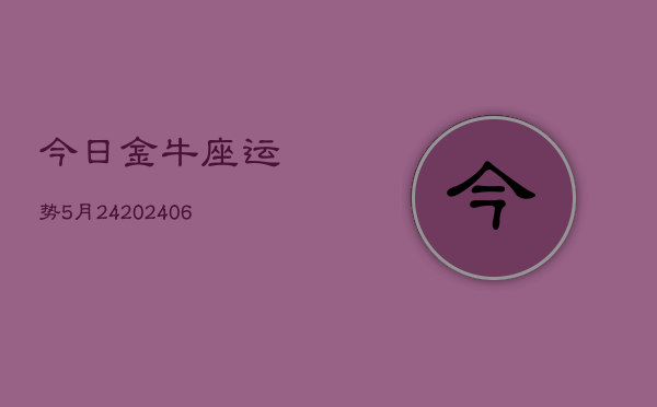 今日金牛座运势5月24(6月15日)