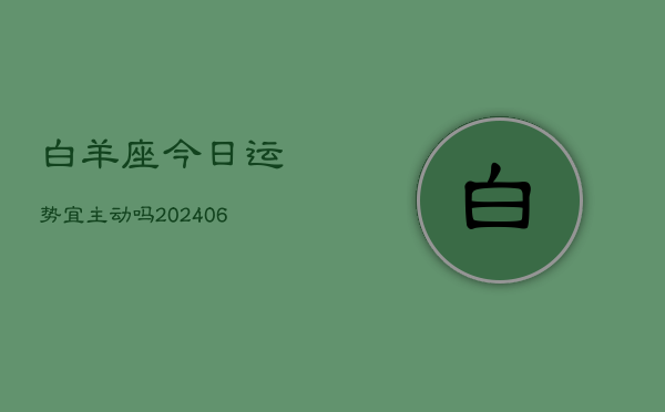 白羊座今日运势宜主动吗(6月15日)  第1张