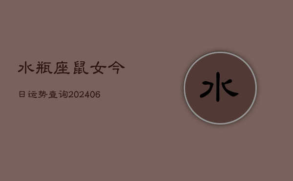水瓶座鼠女今日运势查询(6月15日)