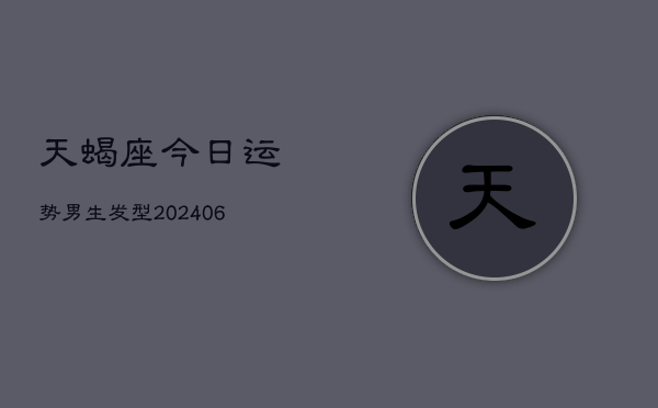 天蝎座今日运势男生发型(6月15日)