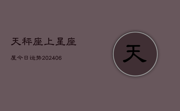天秤座上星座屋今日运势(6月15日)