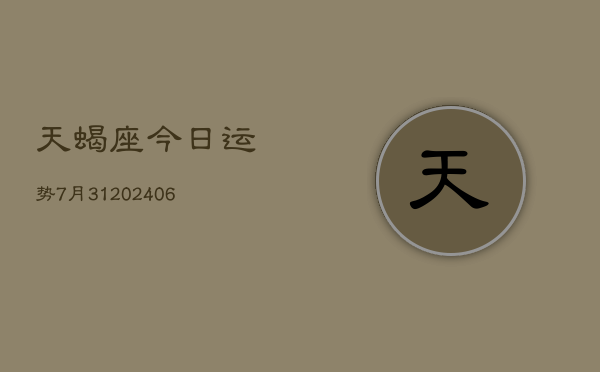 天蝎座今日运势7月31(6月15日)  第1张