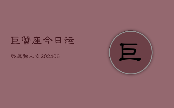 巨蟹座今日运势属狗人女(6月15日)  第1张