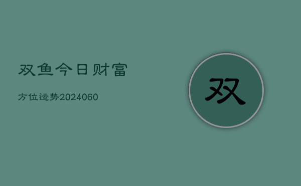 双鱼今日财富方位运势(6月15日)