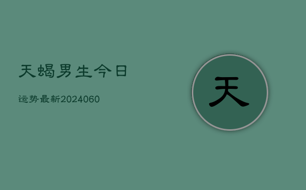 天蝎男生今日运势最新(6月15日)