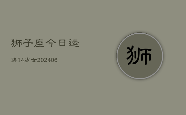 狮子座今日运势14岁女(6月15日)  第1张