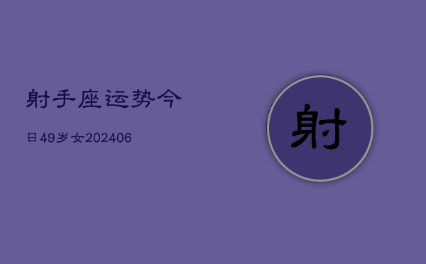 射手座运势今日49岁女(6月15日)