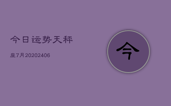 今日运势天秤座7月20(6月15日)  第1张