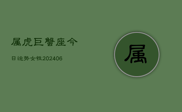 属虎巨蟹座今日运势女性(6月15日)  第1张