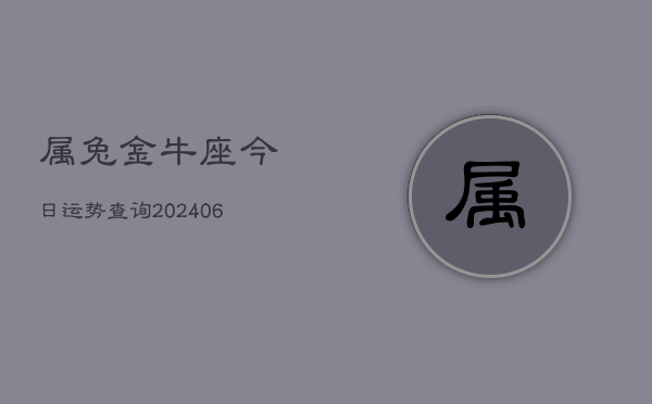 属兔金牛座今日运势查询(6月15日)  第1张