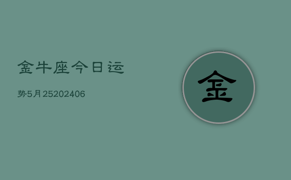 金牛座今日运势5月25(6月15日)  第1张