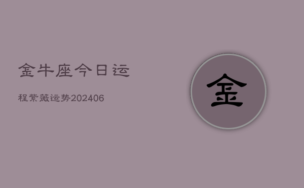 金牛座今日运程紫薇运势(6月15日)