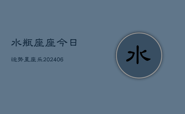 水瓶座座今日运势星座乐(6月15日)