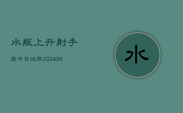 水瓶上升射手座今日运势(6月15日)