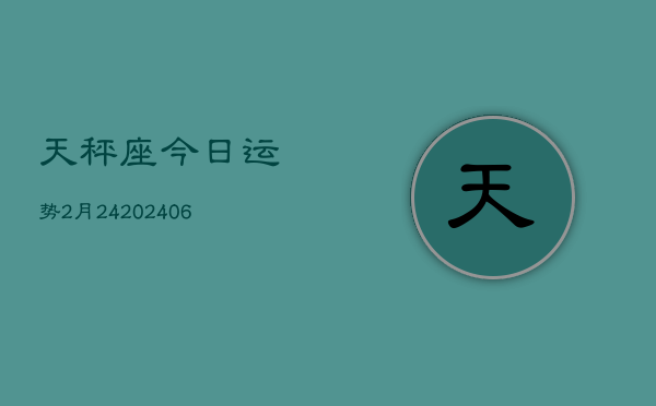 天秤座今日运势2月24(6月15日)