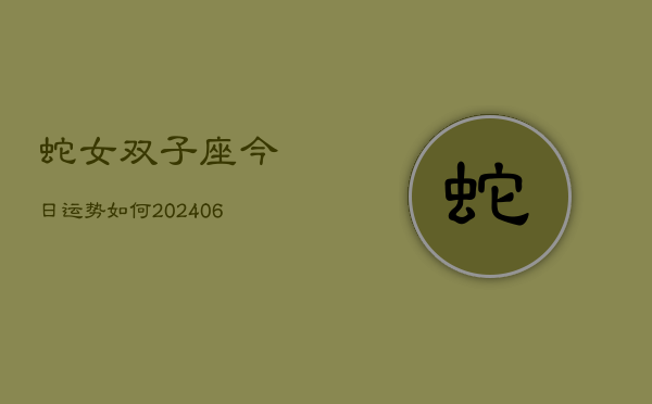 蛇女双子座今日运势如何(6月15日)