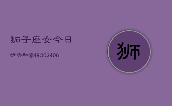 狮子座女今日运势和感情(6月15日)  第1张