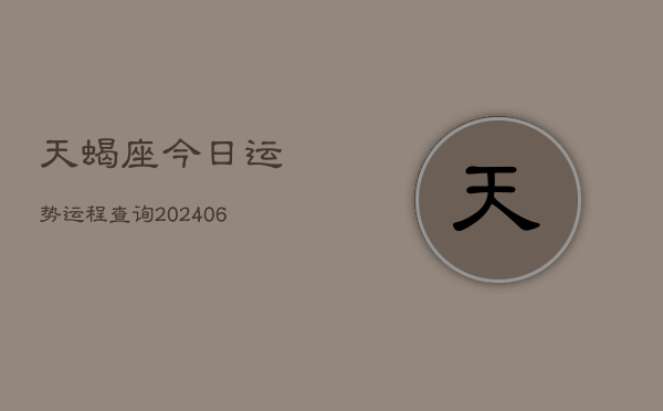 天蝎座今日运势运程查询(6月15日)